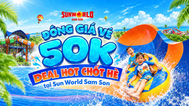 Ưu đãi đồng giá vé chỉ 50K - Chốt hạ mùa hè tại Sun World Sam Son